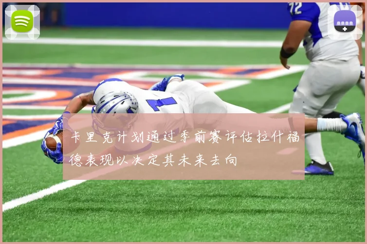 卡里克计划通过季前赛评估拉什福德表现以决定其未来去向